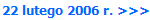 22 lutego 2006 r. >>>