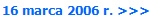 16 marca 2006 r. >>>