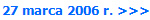 27 marca 2006 r. >>>