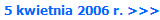 5 kwietnia 2006 r. >>>