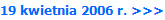 19 kwietnia 2006 r. >>>